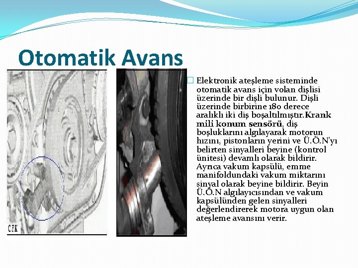 Otomatik Avans � Elektronik ateşleme sisteminde otomatik avans için volan dişlisi üzerinde bir dişli