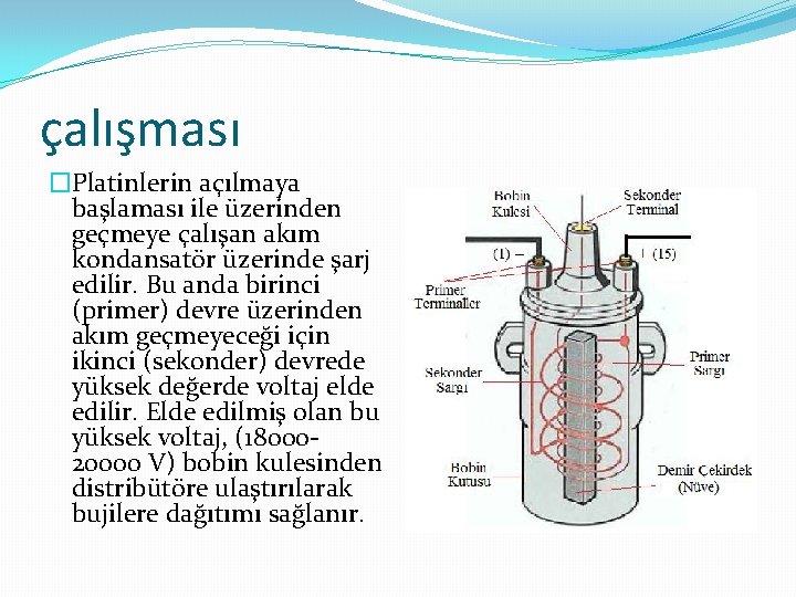 çalışması �Platinlerin açılmaya başlaması ile üzerinden geçmeye çalışan akım kondansatör üzerinde şarj edilir. Bu