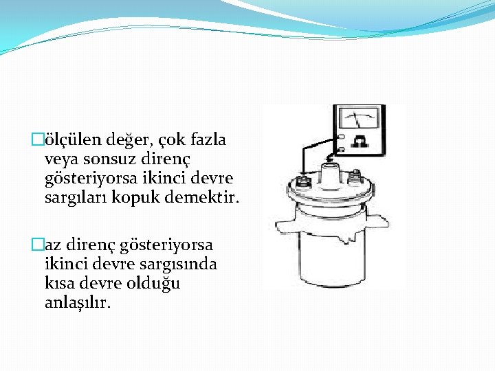 �ölçülen değer, çok fazla veya sonsuz direnç gösteriyorsa ikinci devre sargıları kopuk demektir. �az