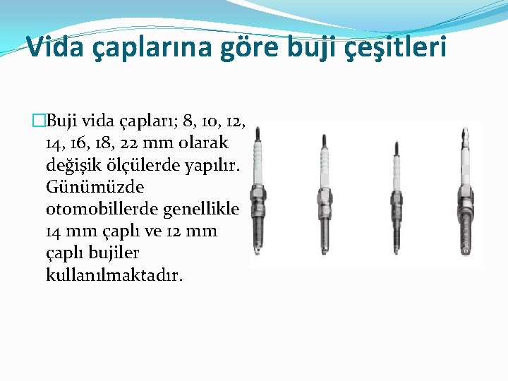 Vida çaplarına göre buji çeşitleri �Buji vida çapları; 8, 10, 12, 14, 16, 18,