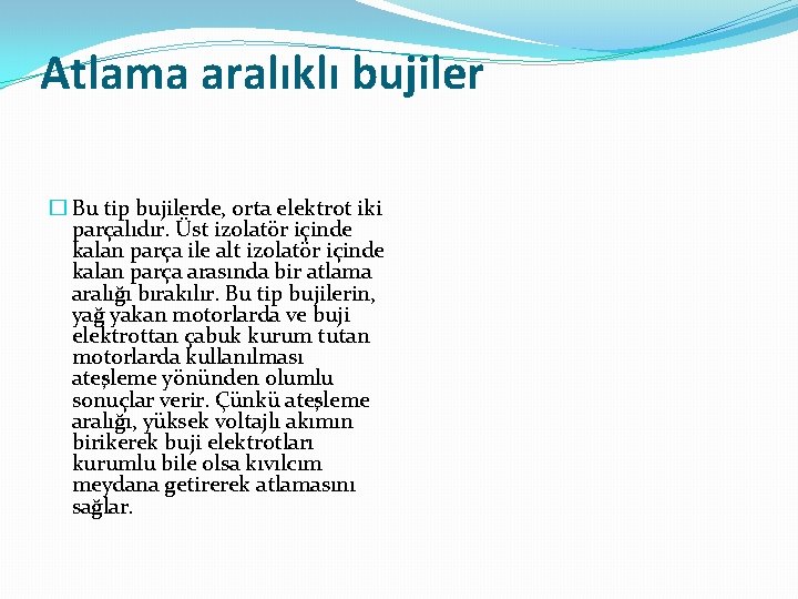 Atlama aralıklı bujiler � Bu tip bujilerde, orta elektrot iki parçalıdır. Üst izolatör içinde