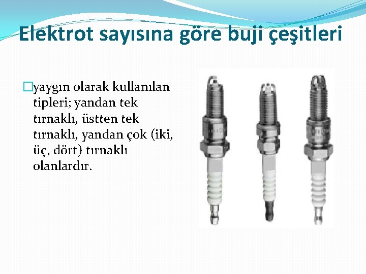 Elektrot sayısına göre buji çeşitleri �yaygın olarak kullanılan tipleri; yandan tek tırnaklı, üstten tek