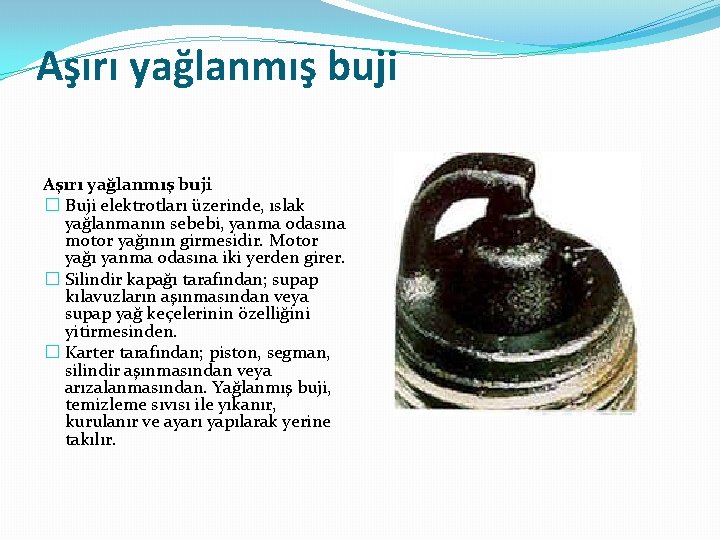 Aşırı yağlanmış buji � Buji elektrotları üzerinde, ıslak yağlanmanın sebebi, yanma odasına motor yağının