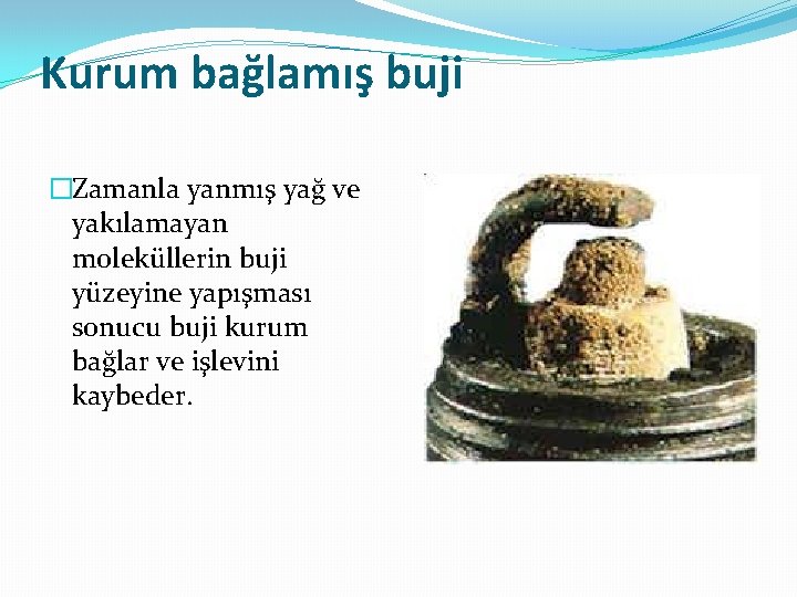 Kurum bağlamış buji �Zamanla yanmış yağ ve yakılamayan moleküllerin buji yüzeyine yapışması sonucu buji