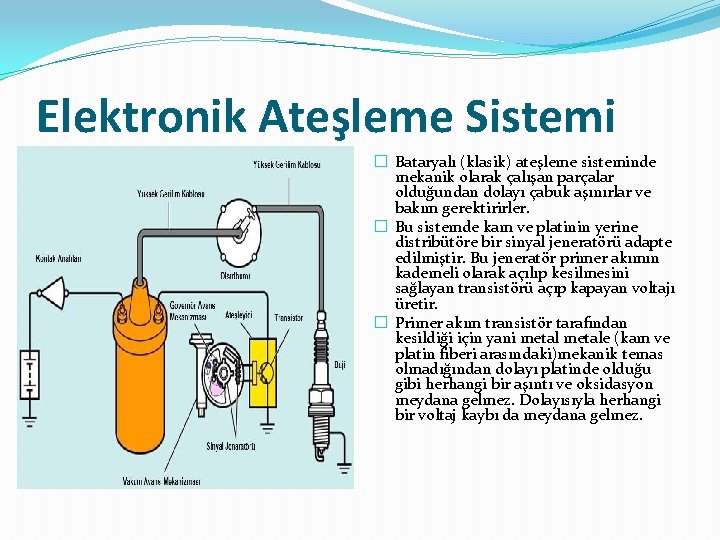 Elektronik Ateşleme Sistemi � Bataryalı (klasik) ateşleme sisteminde mekanik olarak çalışan parçalar olduğundan dolayı