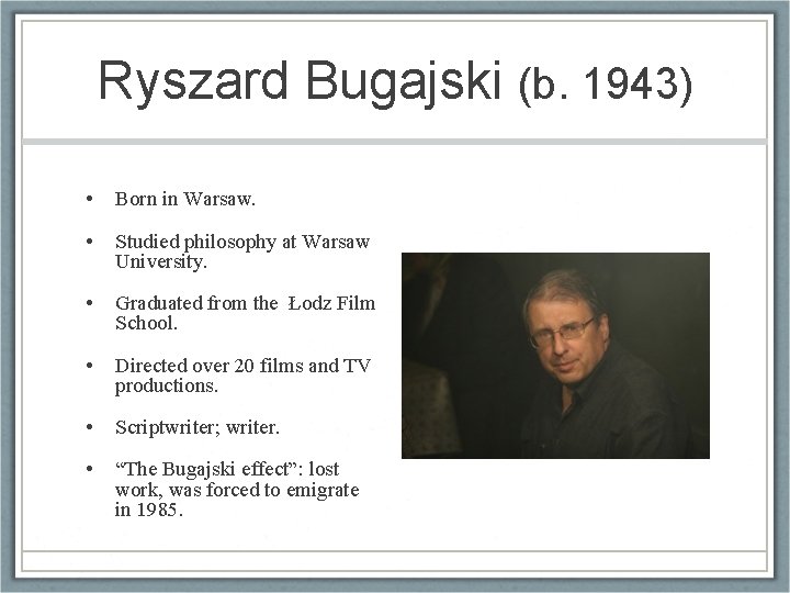 Ryszard Bugajski (b. 1943) • Born in Warsaw. • Studied philosophy at Warsaw University.