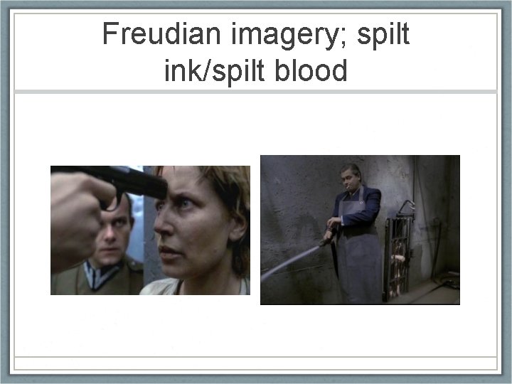 Freudian imagery; spilt ink/spilt blood 
