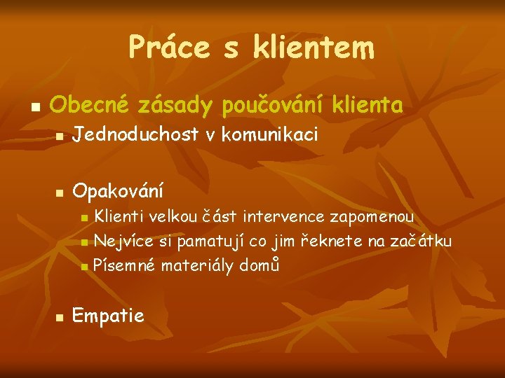 Práce s klientem n Obecné zásady poučování klienta n Jednoduchost v komunikaci n Opakování