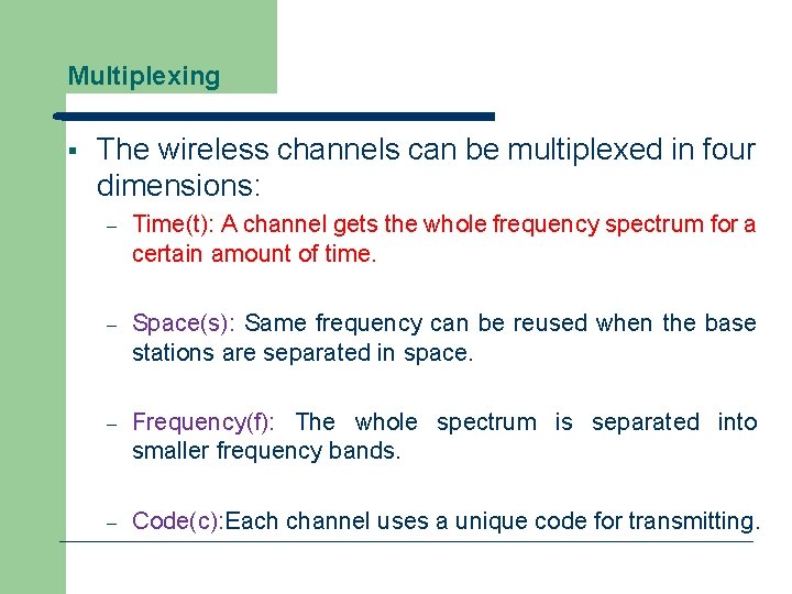 Multiplexing § The wireless channels can be multiplexed in four dimensions: – Time(t): A