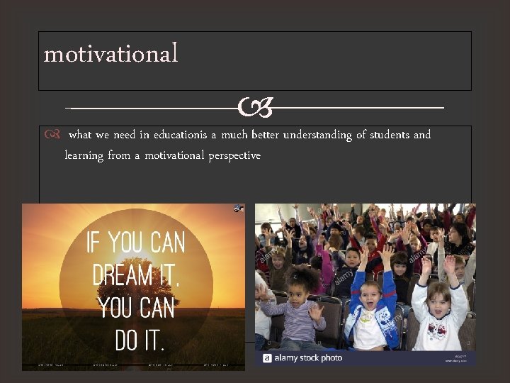 motivational what we need in educationis a much better understanding of students and learning