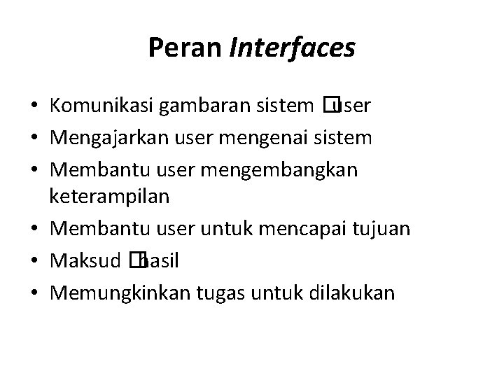 Peran Interfaces • Komunikasi gambaran sistem �user • Mengajarkan user mengenai sistem • Membantu