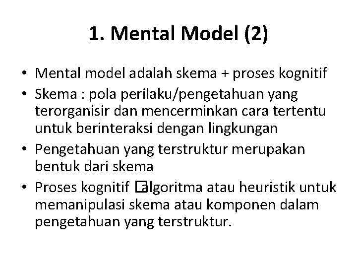 1. Mental Model (2) • Mental model adalah skema + proses kognitif • Skema