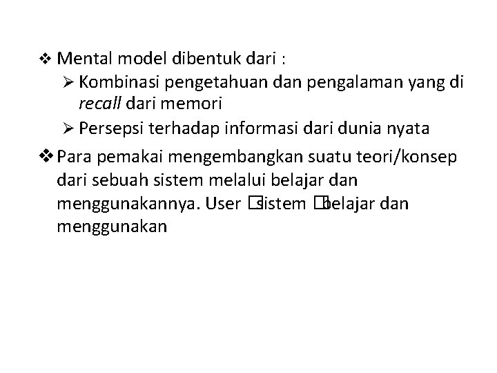  Mental model dibentuk dari : Kombinasi pengetahuan dan pengalaman yang di recall dari