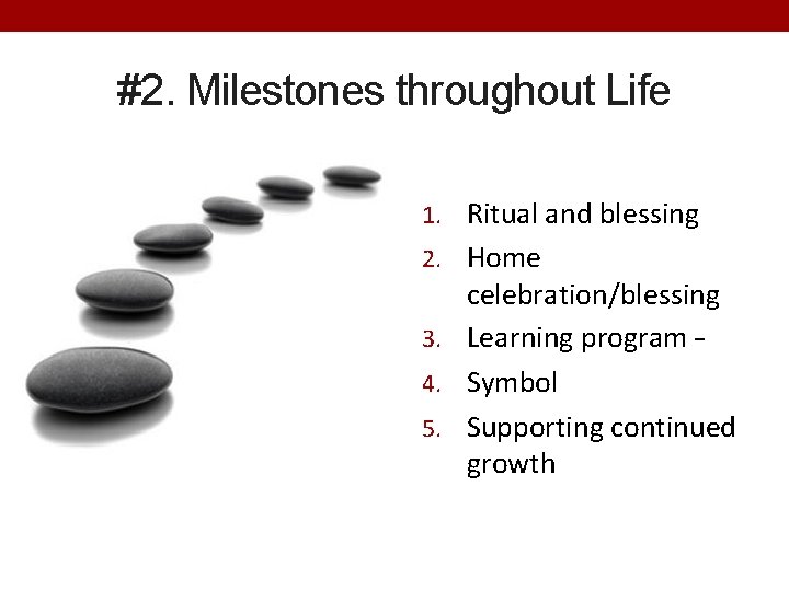 #2. Milestones throughout Life 1. Ritual and blessing 2. Home celebration/blessing 3. Learning program