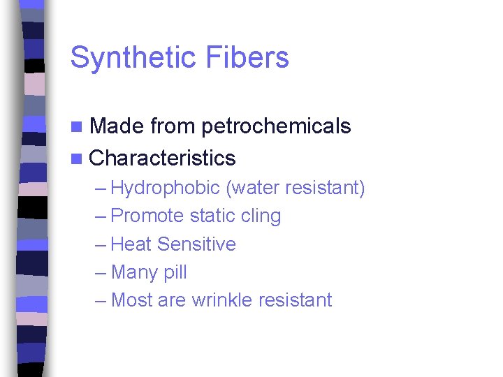 Synthetic Fibers n Made from petrochemicals n Characteristics – Hydrophobic (water resistant) – Promote