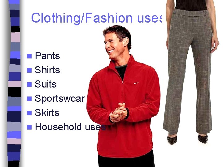 Clothing/Fashion uses n Pants n Shirts n Suits n Sportswear n Skirts n Household