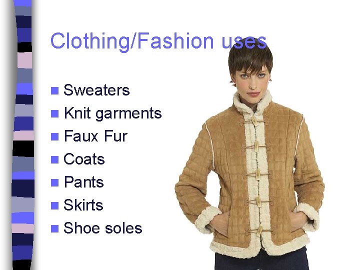 Clothing/Fashion uses n Sweaters n Knit garments n Faux Fur n Coats n Pants