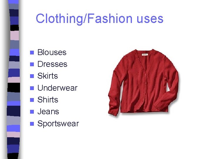 Clothing/Fashion uses n n n n Blouses Dresses Skirts Underwear Shirts Jeans Sportswear 