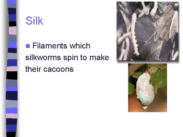 Silk n Filaments which silkworms spin to make their cacoons 