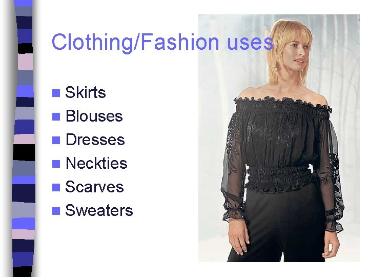 Clothing/Fashion uses n Skirts n Blouses n Dresses n Neckties n Scarves n Sweaters