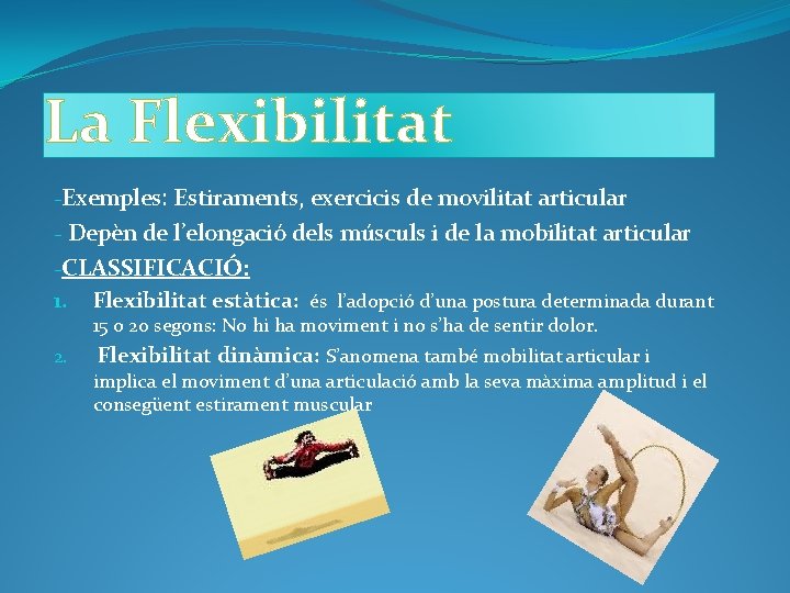 La Flexibilitat -Exemples: Estiraments, exercicis de movilitat articular - Depèn de l’elongació dels músculs