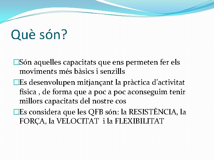 Què són? �Són aquelles capacitats que ens permeten fer els moviments més bàsics i