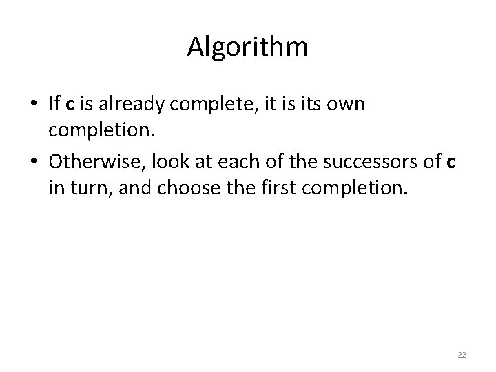 Algorithm • If c is already complete, it is its own completion. • Otherwise,