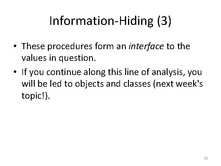 Information-Hiding (3) • These procedures form an interface to the values in question. •