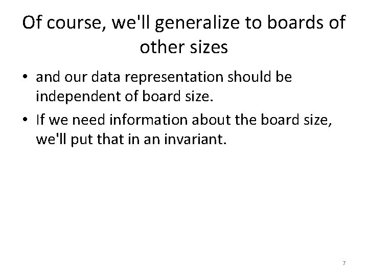 Of course, we'll generalize to boards of other sizes • and our data representation