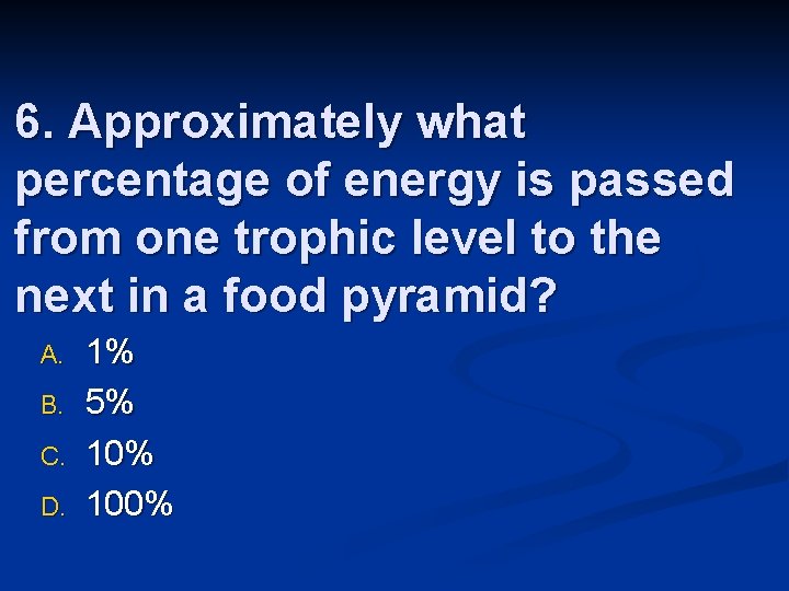 6. Approximately what percentage of energy is passed from one trophic level to the
