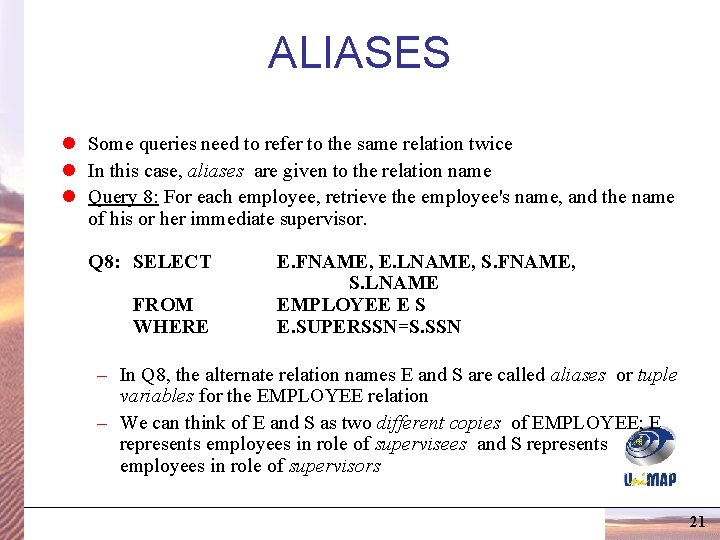 ALIASES l Some queries need to refer to the same relation twice l In ALIASES l Some queries need to refer to the same relation twice l In