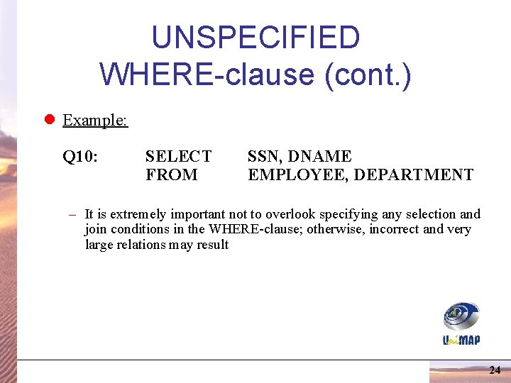 UNSPECIFIED WHERE-clause (cont. ) l Example: Q 10: SELECT FROM SSN, DNAME EMPLOYEE, DEPARTMENT UNSPECIFIED WHERE-clause (cont. ) l Example: Q 10: SELECT FROM SSN, DNAME EMPLOYEE, DEPARTMENT