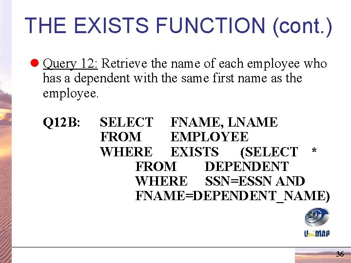 THE EXISTS FUNCTION (cont. ) l Query 12: Retrieve the name of each employee THE EXISTS FUNCTION (cont. ) l Query 12: Retrieve the name of each employee