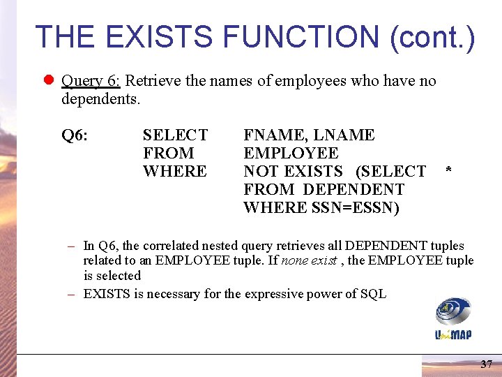 THE EXISTS FUNCTION (cont. ) l Query 6: Retrieve the names of employees who THE EXISTS FUNCTION (cont. ) l Query 6: Retrieve the names of employees who