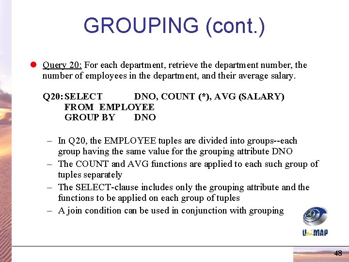 GROUPING (cont. ) l Query 20: For each department, retrieve the department number, the GROUPING (cont. ) l Query 20: For each department, retrieve the department number, the