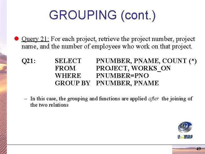 GROUPING (cont. ) l Query 21: For each project, retrieve the project number, project GROUPING (cont. ) l Query 21: For each project, retrieve the project number, project