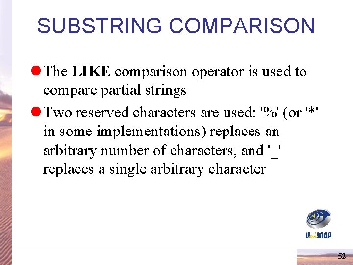 SUBSTRING COMPARISON l The LIKE comparison operator is used to compare partial strings l SUBSTRING COMPARISON l The LIKE comparison operator is used to compare partial strings l