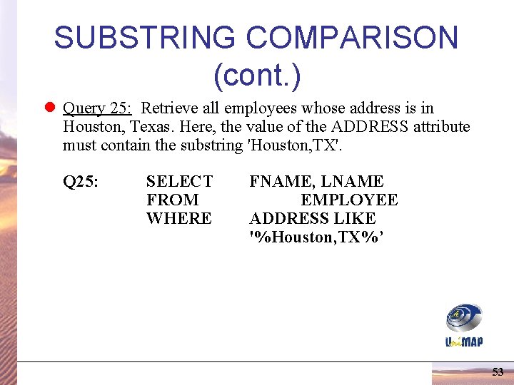 SUBSTRING COMPARISON (cont. ) l Query 25: Retrieve all employees whose address is in SUBSTRING COMPARISON (cont. ) l Query 25: Retrieve all employees whose address is in