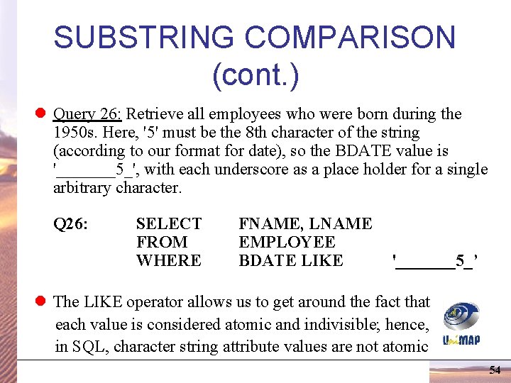 SUBSTRING COMPARISON (cont. ) l Query 26: Retrieve all employees who were born during SUBSTRING COMPARISON (cont. ) l Query 26: Retrieve all employees who were born during