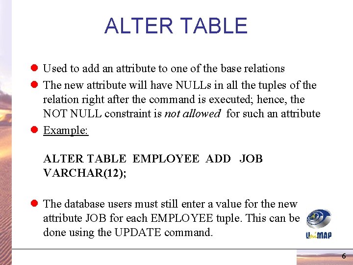 ALTER TABLE l Used to add an attribute to one of the base relations ALTER TABLE l Used to add an attribute to one of the base relations