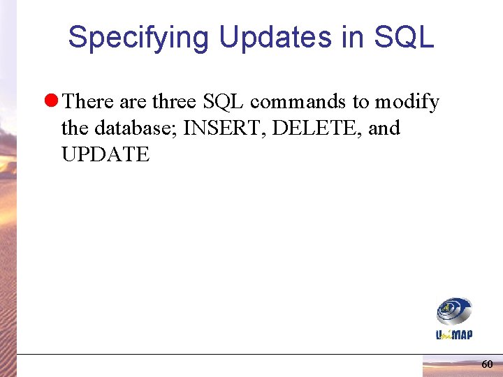 Specifying Updates in SQL l There are three SQL commands to modify the database; Specifying Updates in SQL l There are three SQL commands to modify the database;