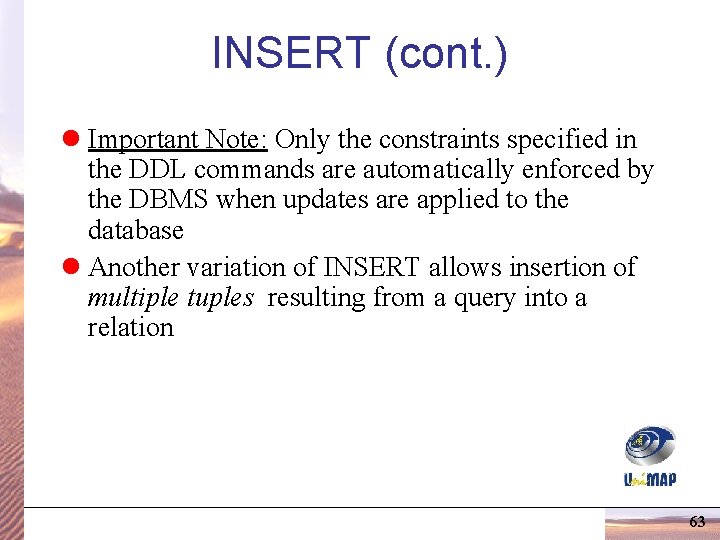 INSERT (cont. ) l Important Note: Only the constraints specified in the DDL commands INSERT (cont. ) l Important Note: Only the constraints specified in the DDL commands