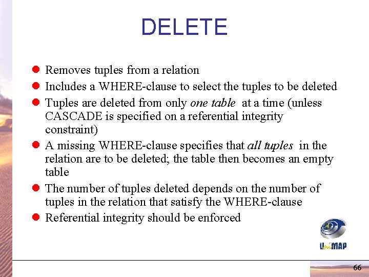 DELETE l Removes tuples from a relation l Includes a WHERE-clause to select the DELETE l Removes tuples from a relation l Includes a WHERE-clause to select the
