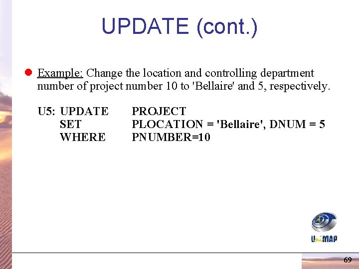 UPDATE (cont. ) l Example: Change the location and controlling department number of project UPDATE (cont. ) l Example: Change the location and controlling department number of project