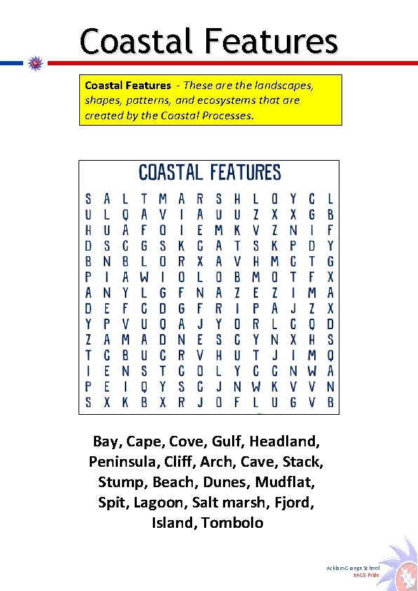 Coastal Features - These are the landscapes, shapes, patterns, and ecosystems that are created