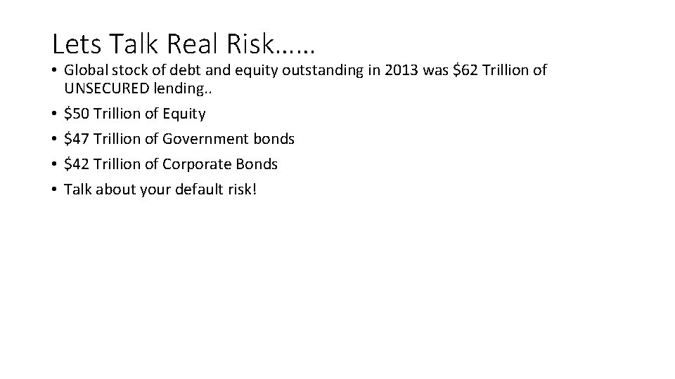 Lets Talk Real Risk…… • Global stock of debt and equity outstanding in 2013