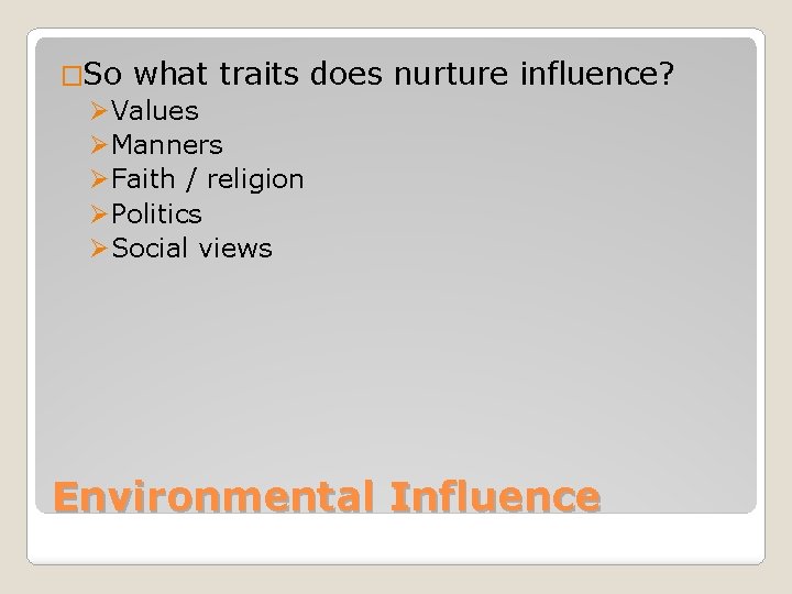 �So what traits does nurture influence? ØValues ØManners ØFaith / religion ØPolitics ØSocial views