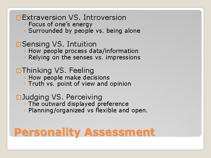 � Extraversion VS. Introversion ◦ Focus of one’s energy ◦ Surrounded by people vs.