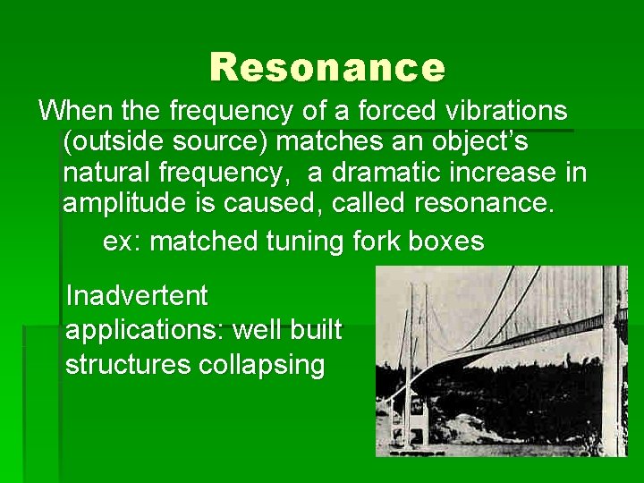 Resonance When the frequency of a forced vibrations (outside source) matches an object’s natural