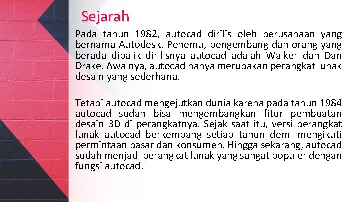 Sejarah Pada tahun 1982, autocad dirilis oleh perusahaan yang bernama Autodesk. Penemu, pengembang dan